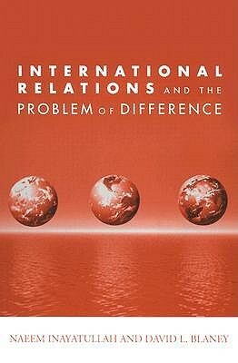 International Relations and the Problem of Difference by David L. Blaney, Naeem Inayatullah