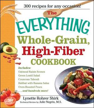 The Everything Whole Grain, High Fiber Cookbook: Delicious, Heart-Healthy Snacks and Meals the Whole Family Will Love by Lynette Rohrer Shirk