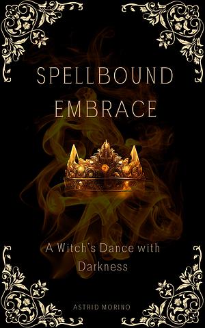 Spellbound Embrace: A Witch's Dance With Darkness by Astrid Morino