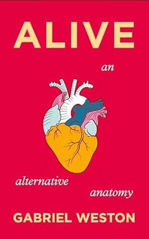 Alive: An Alternative Anatomy by Gabriel Weston