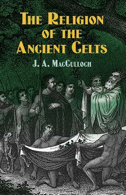 The Religion of the Ancient Celts by John Arnott MacCulloch