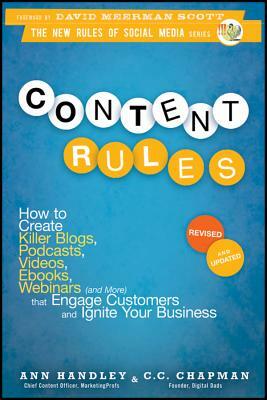 Content Rules: How to Create Killer Blogs, Podcasts, Videos, Ebooks, Webinars (and More) That Engage Customers and Ignite Your Busine by C.C. Chapman, Ann Handley