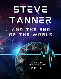 Steve Tanner and the End of the World by Dr. A.