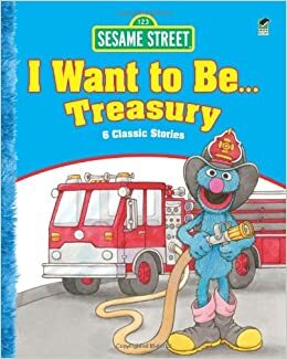 Sesame Street I Want to Be . . . Treasury: 6 Classic Stories by Sesame Street