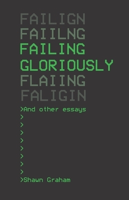 Failing Gloriously and Other Essays by Neha Gupta, Shawn Graham, Eric C Kansa