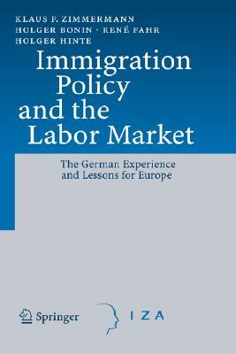 Immigration Policy and the Labor Market: The German Experience and Lessons for Europe by Holger Bonin, René Fahr, Klaus F. Zimmermann