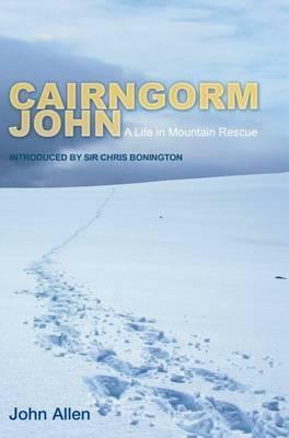 Cairngorm John: A Life in Mountain Rescue: A Life in Mountain Rescue by John Allen, Robert Davidson