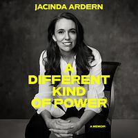 A Different Kind of Power by Jacinda Ardern