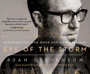 Eye of the Storm: Experiencing God When You Can't See Him by Ryan Stevenson