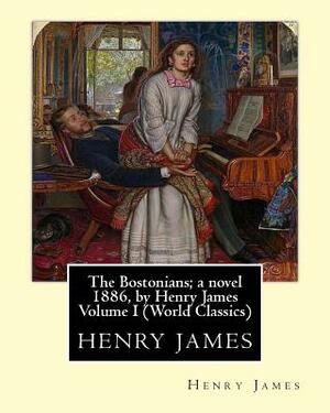 The Bostonians; a novel 1886, by Henry James Volume I (Penguin Classics) by Henry James