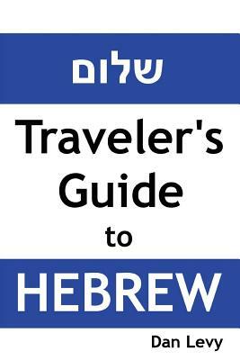 Traveler's Guide to Hebrew: A quick start guide for conversing in Hebrew by Dan Levy