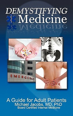 Demystifying Medicine: A Guide for Adult Patients by Michael Jacobs