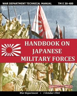 Handbook on Japanese Military Forces War Department Technical Manual by War Department