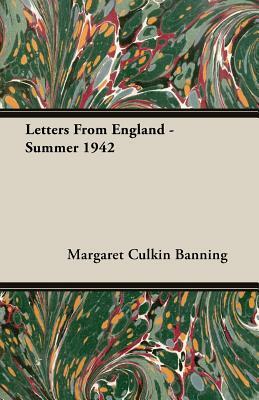 Letters from England - Summer 1942 by Margaret Culkin Banning