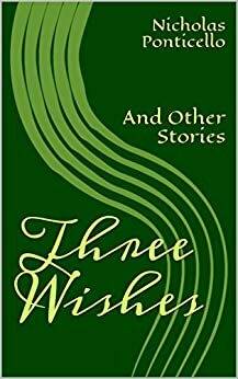 Three Wishes: And Other Stories by Nicholas Ponticello