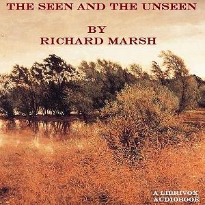 The Seen and the Unseen by Richard Marsh