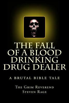 The Fall of a Blood Drinking Drug Dealer by Steven Rage