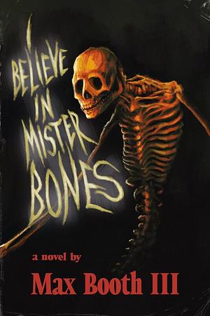 I Believe in Mister Bones by Max Booth III