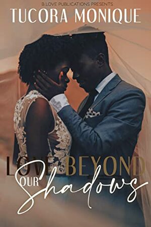 Love Beyond Our Shadows (BLM Book 2) by Tucora Monique