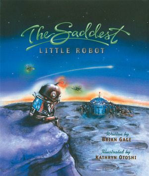 The Saddest Little Robot by Brian James Gage, Kathryn Otoshi