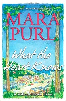 What The Heart Knows: A Milford Haven Novel, Book One by Mara Purl