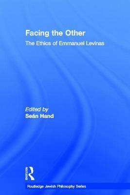 Facing the Other: The Ethics of Emmanuel Levinas by Sean Hand