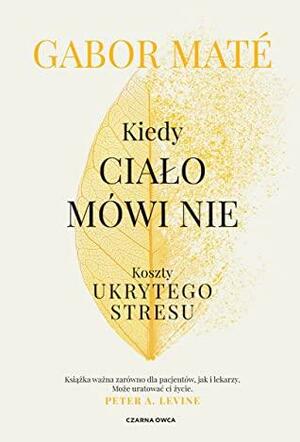 Kiedy ciało mówi nie. Koszty ukrytego stresu by Gabor Maté