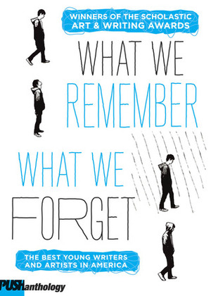 What We Remember, What We Forget: The Best Young Writers and Artists in America by David Levithan