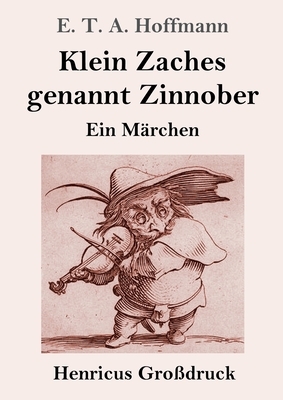 Klein Zaches genannt Zinnober (Großdruck): Ein Märchen by E.T.A. Hoffmann