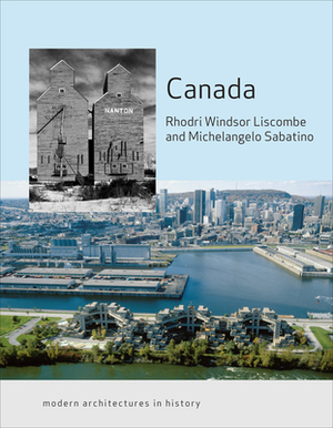 Canada: Modern Architectures in History by Rhodri Windsor Liscombe, Michelangelo Sabatino