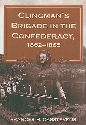 Clingman's Brigade in the Confederacy, 1862-1865 by Frances H. Casstevens