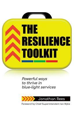 The Resilience Toolkit: Powerful ways to thrive in blue-light services by Jonathan Rees