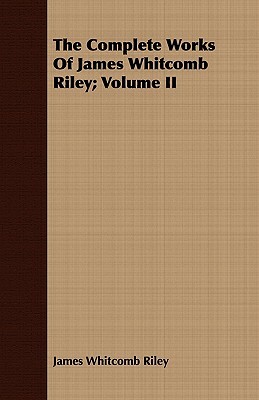 The Complete Works of James Whitcomb Riley; Volume II by James Whitcomb Riley