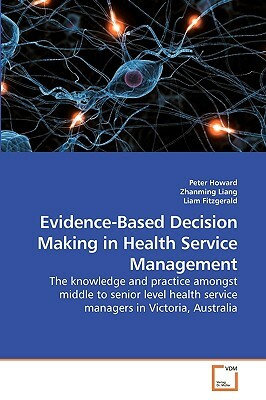 Evidence-Based Decision Making in Health Service Management by Zhanming Liang, Liam, Peter Howard
