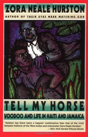 Tell My Horse: Voodoo and Life in Haiti and Jamaica by Zora Neale Hurston
