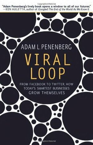Viral Loop: From Facebook to Twitter, How Today's Smartest Businesses Grow Themselves by Adam L. Penenberg