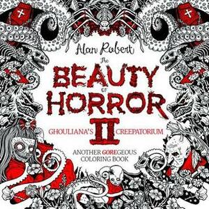 The Beauty of Horror II: Ghouliana's Creepatorium: Another Goregeous Coloring Book by Alan Robert
