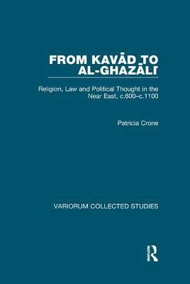 From Kavad to Al-Ghazali: Religion, Law and Political Thought in the Near East, C.600-C.1100 by Patricia Crone