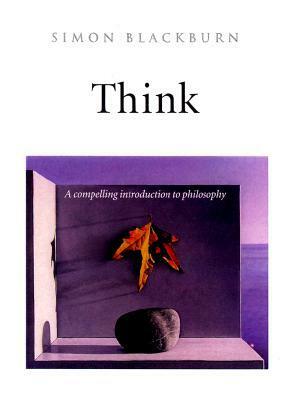 Think: A Compelling Introduction to Philosophy by Simon Blackburn