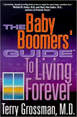 The Baby Boomers' Guide to Living Forever: An Introduction to Immortality Medicine by Terry Grossman