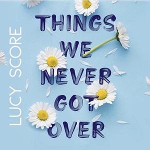 Things We Never Got Over by Lucy Score