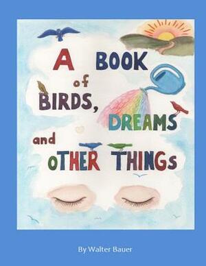 A Book of Birds, Dreams, and Other Things by Walter Bauer