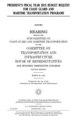 President's fiscal year 2015 budget request for Coast Guard and maritime transportation programs by United S. Congress, Committee on Transportat Infrastructure, United States House of Representatives