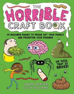 The Horrible Craft Book: 30 Macabre Makes to Freak Out Your Family and Frighten Your Friends by Laura Minter, Tia Williams
