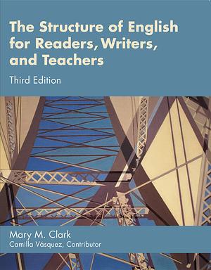 The Structure of English, for Readers, Writers, and Teachers Third Edition by Mary M. Clark