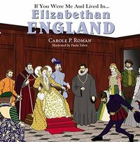 If You Were Me and Lived in... Elizabethan England by Carole P. Roman, Paula Tabor