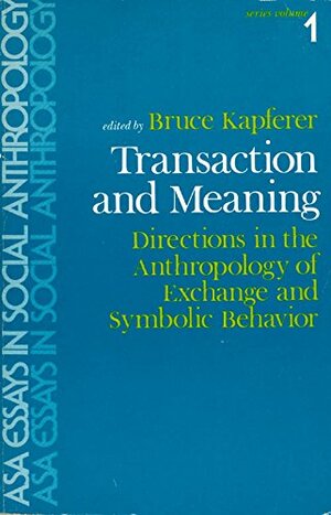 Transaction and Meaning: Directions in the Anthropology of Exchange and Symbolic Behavior by Bruce Kapferer