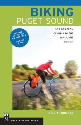 Biking Puget Sound: 60 Rides from Olympia to the San Juans by Bill Thorness