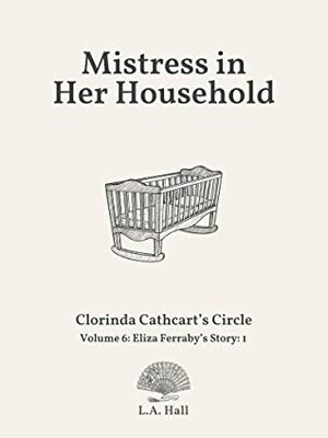 Mistress in Her Household: Eliza Ferraby's Story 1 by L.A. Hall