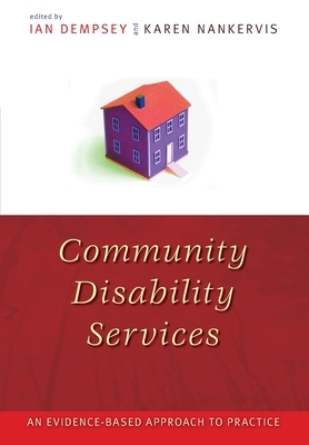Community Disability Services: An evidence-based approach to practice by Ian Dempsey, Karen Nankervis